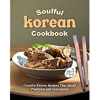 Soulful Korean Cookbook: Creative Korean Recipes That Blend Tradition and Innovation Soulful Korean Cookbook: Creative Korean Recipes That Blend Tradition and Innovation Kindle Hardcover Paperback