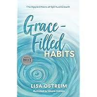 Grace-Filled Habits: The Ripple Effects of Spiritual Growth Grace-Filled Habits: The Ripple Effects of Spiritual Growth Kindle Paperback