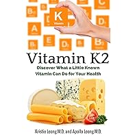 Vitamin K2: Understanding How a Little Known Vitamin Impacts Your Health Vitamin K2: Understanding How a Little Known Vitamin Impacts Your Health Kindle
