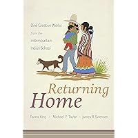 Returning Home: Diné Creative Works from the Intermountain Indian School Returning Home: Diné Creative Works from the Intermountain Indian School Kindle Paperback