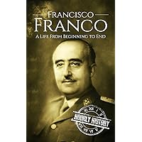Francisco Franco: A Life From Beginning to End (World War 2 Biographies) Francisco Franco: A Life From Beginning to End (World War 2 Biographies) Kindle Audible Audiobook Hardcover Paperback