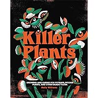 Killer Plants: Growing and Caring for Flytraps, Pitcher Plants, and Other Deadly Flora Killer Plants: Growing and Caring for Flytraps, Pitcher Plants, and Other Deadly Flora Hardcover Kindle