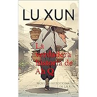La verdadera historia de Ah Q: Novelas seleccionadas de Lu Xun (Spanish Edition) La verdadera historia de Ah Q: Novelas seleccionadas de Lu Xun (Spanish Edition) Kindle
