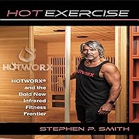 Hot Exercise: Hotworx and the Bold New Infrared Fitness Frontier Hot Exercise: Hotworx and the Bold New Infrared Fitness Frontier Audible Audiobook Paperback Kindle Hardcover