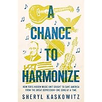 A Chance to Harmonize: How FDR's Hidden Music Unit Sought to Save America from the Great Depression―One Song at a Time A Chance to Harmonize: How FDR's Hidden Music Unit Sought to Save America from the Great Depression―One Song at a Time Hardcover Kindle