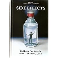 Side Effects: The Hidden Agenda of the Pharmaceutical Drug Cartel Side Effects: The Hidden Agenda of the Pharmaceutical Drug Cartel Hardcover