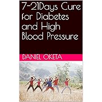 7-21Days Cure for Diabetes and High Blood Pressure 7-21Days Cure for Diabetes and High Blood Pressure Kindle