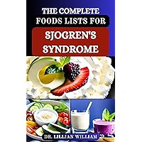 THE COMPLETE FOODS LISTS FOR SJOGREN’S SYNDROME: Healthy Nutrition Guide with Recipes to Boost Immune System and Manage Symptoms to Reverse Inflammation THE COMPLETE FOODS LISTS FOR SJOGREN’S SYNDROME: Healthy Nutrition Guide with Recipes to Boost Immune System and Manage Symptoms to Reverse Inflammation Kindle