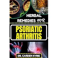 HERBAL REMEDIES FOR PSORIATIC ARTHRITIS: Empower Your Journey To Wellness With Herbs For Alleviating Pain, Restoring Joint Health And Nurturing Overall Well-Being HERBAL REMEDIES FOR PSORIATIC ARTHRITIS: Empower Your Journey To Wellness With Herbs For Alleviating Pain, Restoring Joint Health And Nurturing Overall Well-Being Kindle Paperback