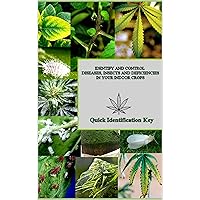 IDENTIFY AND CONTROL DISEASES, INSECTS AND DEFICIENCIES IN YOUR INDOOR CROPS: Quick Identification Key IDENTIFY AND CONTROL DISEASES, INSECTS AND DEFICIENCIES IN YOUR INDOOR CROPS: Quick Identification Key Kindle Paperback