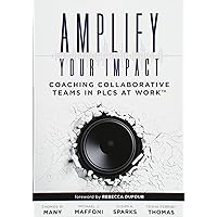 Amplify Your Impact: Coaching Collaborative Teams in PLCs (Instructional Leadership Development and Coaching Methods for Collaborative Learning) (Solutions)
