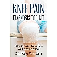 Knee Pain Diagnosis Toolkit: How To Treat Knee Pain And Aching Knees Knee Pain Diagnosis Toolkit: How To Treat Knee Pain And Aching Knees Kindle Paperback