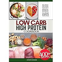 Low Carb High Protein Cookbook: 400+ Delicious, High-Protein, Low-Carb, Healthy Recipes To Reduce Fat, Build Muscle And Help You Lose Weight And For A Healthy Lifestyle Low Carb High Protein Cookbook: 400+ Delicious, High-Protein, Low-Carb, Healthy Recipes To Reduce Fat, Build Muscle And Help You Lose Weight And For A Healthy Lifestyle Kindle Hardcover Paperback