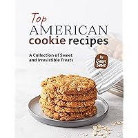 Top American Cookie Recipes: A Collection of Sweet and Irresistible Treats Top American Cookie Recipes: A Collection of Sweet and Irresistible Treats Kindle Paperback