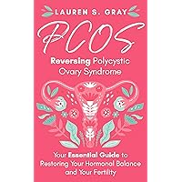 PCOS: Reversing Polycystic Ovary Syndrome: Your Essential Guide to Restoring Hormonal Balance and Your Fertility PCOS: Reversing Polycystic Ovary Syndrome: Your Essential Guide to Restoring Hormonal Balance and Your Fertility Kindle Paperback