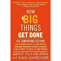 How Big Things Get Done: The Surprising Factors That Determine the Fate of Every Project, from Home Renovations to Space Exploration and Everything In Between How Big Things Get Done: The Surprising Factors That Determine the Fate of Every Project, from Home Renovations to Space Exploration and Everything In Between Hardcover Audible Audiobook Kindle Paperback