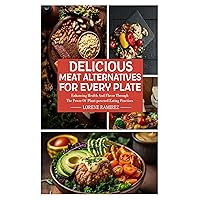 Delicious Meat Alternatives for Every Plate: Enhancing Health and Flavor Through the Power of Plant-Powered Eating Practices Delicious Meat Alternatives for Every Plate: Enhancing Health and Flavor Through the Power of Plant-Powered Eating Practices Kindle Paperback