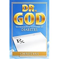Dr. GOD, The Prescription That Cured My Diabetes