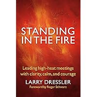 Standing in the Fire: Leading High-Heat Meetings with Clarity, Calm, and Courage Standing in the Fire: Leading High-Heat Meetings with Clarity, Calm, and Courage Paperback Kindle Audible Audiobook