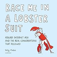 Race Me in a Lobster Suit: Absurd Internet Ads and the Real Conversations That Followed Race Me in a Lobster Suit: Absurd Internet Ads and the Real Conversations That Followed Audible Audiobook Paperback Kindle Audio CD