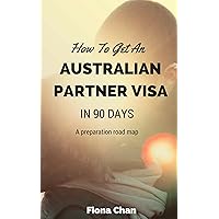 How To Get An Australian Partner Visa In 90 Days: A Preparation Roadmap How To Get An Australian Partner Visa In 90 Days: A Preparation Roadmap Kindle