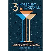 3-Ingredient Cocktails: An Opinionated Guide to the Most Enduring Drinks in the Cocktail Canon 3-Ingredient Cocktails: An Opinionated Guide to the Most Enduring Drinks in the Cocktail Canon Hardcover Kindle