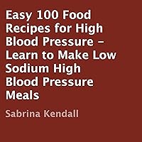 Easy 100 Food Recipes for High Blood Pressure: Learn to Make Low Sodium High Blood Pressure Meals Easy 100 Food Recipes for High Blood Pressure: Learn to Make Low Sodium High Blood Pressure Meals Audible Audiobook Paperback