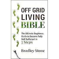 Off Grid Living Bible: The Ultimate Beginners Guide to Become Fully Self Sufficient in 7 Steps (Self Sufficient Living Book 2) Off Grid Living Bible: The Ultimate Beginners Guide to Become Fully Self Sufficient in 7 Steps (Self Sufficient Living Book 2) Kindle Audible Audiobook Hardcover Paperback