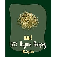 Hello! 365 Thyme Recipes: Best Thyme Cookbook Ever For Beginners [Roasted Vegetable Cookbook, Chicken Breast Recipes, Ground Beef Recipes, Roast Dinner Cookbook, Jerk Chicken Recipe] [Book 1] Hello! 365 Thyme Recipes: Best Thyme Cookbook Ever For Beginners [Roasted Vegetable Cookbook, Chicken Breast Recipes, Ground Beef Recipes, Roast Dinner Cookbook, Jerk Chicken Recipe] [Book 1] Kindle Paperback