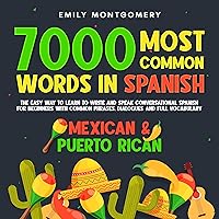 The 7000 Most Common Words in Spanish: Mexican & Puerto Rican: The Easy Way to Learn to Write and Speak Conversational Spanish with Common Phrases, Dialogues for Beginners and Full Vocabulary The 7000 Most Common Words in Spanish: Mexican & Puerto Rican: The Easy Way to Learn to Write and Speak Conversational Spanish with Common Phrases, Dialogues for Beginners and Full Vocabulary Audible Audiobook Kindle