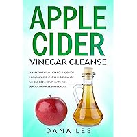 Apple Cider Vinegar Cleanse: Jump Start Your Metabolism, Enjoy Natural Weight Loss and Enhance Whole Body Health with This Ancient Miracle Supplement (Apple Cider Vinegar For Health Series Book 3) Apple Cider Vinegar Cleanse: Jump Start Your Metabolism, Enjoy Natural Weight Loss and Enhance Whole Body Health with This Ancient Miracle Supplement (Apple Cider Vinegar For Health Series Book 3) Kindle Audible Audiobook Paperback