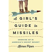 A Girl's Guide to Missiles: Growing Up in America's Secret Desert A Girl's Guide to Missiles: Growing Up in America's Secret Desert Hardcover Kindle Audible Audiobook Paperback