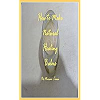 How to Make Natural Healing Balms (Do It Yourself Book 14) How to Make Natural Healing Balms (Do It Yourself Book 14) Kindle Paperback