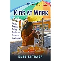 Kids at Work: Latinx Families Selling Food on the Streets of Los Angeles (Latina/o Sociology, 7) Kids at Work: Latinx Families Selling Food on the Streets of Los Angeles (Latina/o Sociology, 7) Paperback Kindle Hardcover