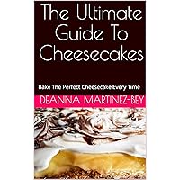 The Ultimate Guide To Cheesecakes: Bake The Perfect Cheesecake Every Time The Ultimate Guide To Cheesecakes: Bake The Perfect Cheesecake Every Time Kindle Paperback