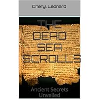 The Dead Sea Scrolls: Ancient Secrets Unveiled