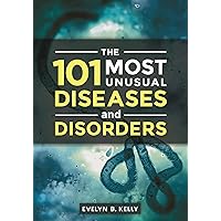 The 101 Most Unusual Diseases and Disorders The 101 Most Unusual Diseases and Disorders Kindle Hardcover