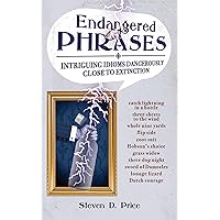 Endangered Phrases: Intriguing Idioms Dangerously Close to Extinction Endangered Phrases: Intriguing Idioms Dangerously Close to Extinction Kindle Paperback