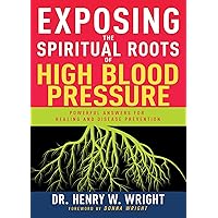 Exposing the Spiritual Roots of High Blood Pressure: Powerful Answers for Healing and Disease Prevention Exposing the Spiritual Roots of High Blood Pressure: Powerful Answers for Healing and Disease Prevention Paperback Kindle