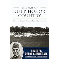 The Way of Duty, Honor, Country: The Memoir of General Charles Pelot Summerall (American Warriors Series) The Way of Duty, Honor, Country: The Memoir of General Charles Pelot Summerall (American Warriors Series) Kindle Hardcover