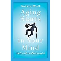 Aging Starts in Your Mind: You're Only As Old As You Feel Aging Starts in Your Mind: You're Only As Old As You Feel Paperback