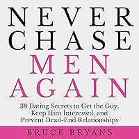 Never Chase Men Again: 38 Dating Secrets to Get the Guy, Keep Him Interested, and Prevent Dead-End Relationships Never Chase Men Again: 38 Dating Secrets to Get the Guy, Keep Him Interested, and Prevent Dead-End Relationships Audible Audiobook Paperback Kindle Hardcover