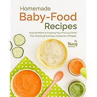 Homemade Baby-Food Recipes: Feel Confident in Feeding Your Precious Child This Healthy & Nutritious Collection of Foods Homemade Baby-Food Recipes: Feel Confident in Feeding Your Precious Child This Healthy & Nutritious Collection of Foods Kindle Hardcover Paperback