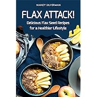 Flax Attack!: Delicious Flax Seed Recipes for a Healthier Lifestyle Flax Attack!: Delicious Flax Seed Recipes for a Healthier Lifestyle Kindle Paperback