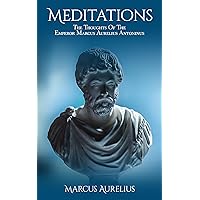 Meditations: The Thoughts Of The Emperor Marcus Aurelius Antoninus (Annotated) Meditations: The Thoughts Of The Emperor Marcus Aurelius Antoninus (Annotated) Kindle Paperback