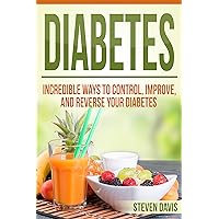 Diabetes: Incredible Ways to Control, Improve, and Reverse your Diabetes (Beat Diabetes Now, Vitamins and Nutritions, Management Care, Diet Cookbook Solutions, Week By Week Weight Loss Education) Diabetes: Incredible Ways to Control, Improve, and Reverse your Diabetes (Beat Diabetes Now, Vitamins and Nutritions, Management Care, Diet Cookbook Solutions, Week By Week Weight Loss Education) Kindle Paperback