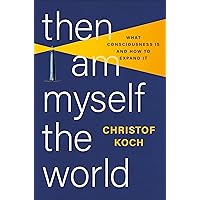 Then I Am Myself the World: What Consciousness Is and How to Expand It Then I Am Myself the World: What Consciousness Is and How to Expand It Hardcover Kindle