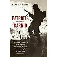 Patriots from the Barrio: The Story of Company E, 141st Infantry: The Only All Mexican American Army Unit in World War II Patriots from the Barrio: The Story of Company E, 141st Infantry: The Only All Mexican American Army Unit in World War II Paperback Audible Audiobook Kindle Hardcover