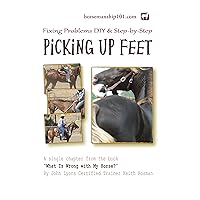 Picking Up Feet (What Is Wrong with My Horse? Book 21) Picking Up Feet (What Is Wrong with My Horse? Book 21) Kindle