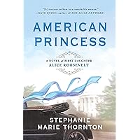 American Princess: A Novel of First Daughter Alice Roosevelt American Princess: A Novel of First Daughter Alice Roosevelt Kindle Audible Audiobook Paperback Hardcover